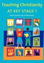 Teaching Christianity At Key Stage 1 - Alison Seaman, Graham Owen