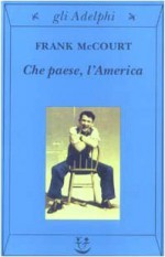 Che paese, l'America! - Frank McCourt, Claudia Valeria Letizia