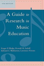 A Guide to Research in Music Education, 5th Edition - Roger P. Phelps