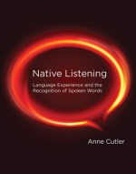 Native Listening: Language Experience and the Recognition of Spoken Words - Anne Cutler