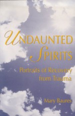 Undaunted Spirits: Portraits of Recovery from Trauma - Mary Baures, Bernie S. Siegel