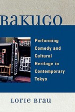 Rakugo: Performing Comedy and Cultural Heritage in Contemporary Tokyo - Lorie Brau