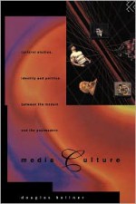 Media Culture: Cultural Studies, Identity and Politics between the Modern and the Post-modern - Douglas M. Kellner