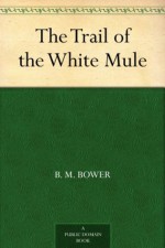 The Trail of the White Mule - B.M. Bower