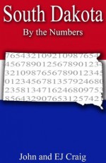 South Dakota by the Numbers - Important and Curious numbers about South Dakota and her cities (States by the Numbers) - John Craig, EJ Craig