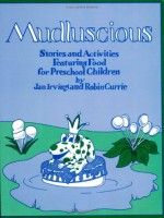 Mudluscious: Stories and Activities Featuring Food for Preschool Children - Jan Irving, Robin Currie