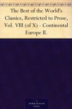 The Best of the World's Classics, Restricted to Prose, Vol. VIII (of X) - Continental Europe II. - Francis W. (Francis Whiting) Halsey, Henry Cabot Lodge