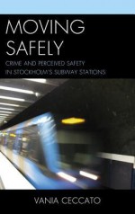 Moving Safely: Crime and Perceived Safety in Stockholm's Subway Stations - Vania Ceccato