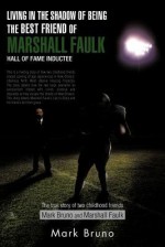 Living in the Shadow of Being the Best Friend of Marshall Faulk Hall of Fame Inductee: The True Story of Two Childhood Friends Mark Bruno and Marshall - Mark Bruno