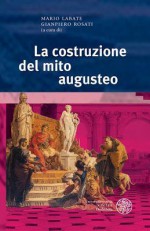 La Costruzione del Mito Augusteo - Mario Labate, Gianpiero Rosati