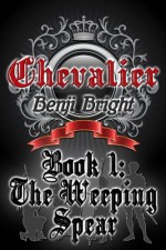 Chevalier Book 1: The Weeping Spear - Benji Bright