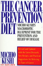 The Cancer Prevention Diet: Michio Kushi's Nutritional Blueprint For The Relief & Prevention Of Disease - Michio Kushi, Alex Jack