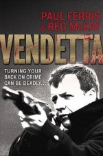 Vendetta: Turning Your Back On Crime Can Be Deadly - Paul Ferris, Reg McKay