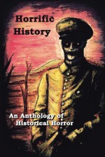 Horrific History - Jay Wilburn, T. Fox Dunham, Aaron J. French, David Williamson, D. Alexander Ward, Rebecca L. Brown, Rose Blackthorn, Tara Fox Hall, Doug Murano, Robert Helmbrecht