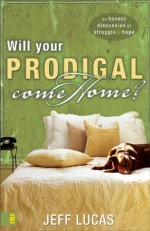 Will Your Prodigal Come Home?: An Honest Discussion of Struggle and Hope - Jeff Lucas