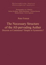 The Necessary Structure of the All-Pervading Aether: Discrete or Continuous? Simple or Symmetric? - Peter Forrest