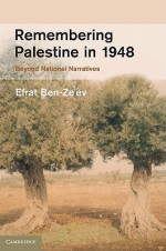 Remembering Palestine in 1948: Beyond National Narratives - Efrat Ben-Ze'ev