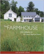 The Farmhouse: New Inspiration for the Classic American Home - Jean Rehkamp Larson, Ken Gutmaker