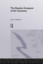 The Russian Conquest of the Caucasus - J F Baddeley