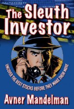 The Sleuth Investor: Uncover the Best Stocks Before They make Their Move - Avner Mandelman