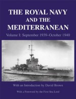 The Royal Navy and the Mediterranean: Vol.I: September 1939 - October 1940 (Naval Staff Histories) - David Brown, The First Sea Lord