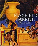 Maxfield Parrish: Master of Make-Believe - Alma M. Gilbert