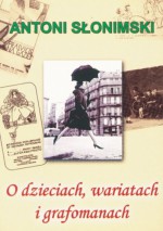 O dzieciach, wariatach i grafomanach - Antoni Słonimski