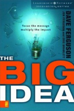 The Big Idea: Focus the Message---Multiply the Impact (Leadership Network Innovation Series) - Dave Ferguson, Jon Ferguson, Eric Bramlett