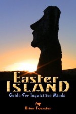 Easter Island: Guide For Inquisitive Minds - Brien Foerster