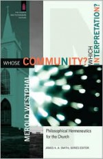 Whose Community? Which Interpretation?: Philosophical Hermeneutics for the Church - Merold Westphal