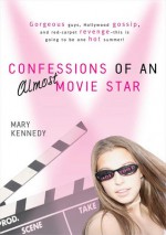 Confessions of an Almost-Movie Star - Mary Kennedy