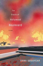 The Oracle of Hollywood Boulevard: Poems - Dana Goodyear