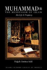 Muhammad - The Messenger of Islam: His Life and Prophecy - Hajjah Amina Adil, Shaykh Muhammad Hisham Kabbani, Shaykh Muhammad Nazim Adil Al-Haqqani