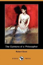 The Opinions of a Philosopher - Robert Grant, W. H. Hyde