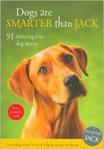 Dogs Are Smarter Than Jack: 91 Amazing True Dog Stories - Jenny Campbell, Lisa Richardson, Emma Milne