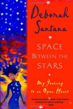 Space Between the Stars: My Journey to an Open Heart - Deborah Santana