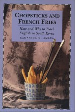 Chopsticks and French Fries: How and Why to Teach English in South Korea - Samantha D. Amara, Jacqui Good, Andrew Sikorsky, Geoffrey Hayes, Muriel Pastetnik