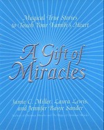 A Gift Of Miracles: Magical True Stories To Touch Your Family's Heart - Jamie C. Miller, Laura Lewis, Jennifer Basye Sander