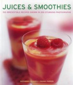 Juices & Smoothies: 150 Irresistible Recipes Shown in 250 Stunning Photographs - Suzannah Olivier