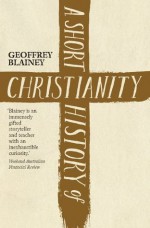 A Short History of Christianity - Geoffrey Blainey