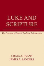 Luke and Scripture: The Function of Sacred Tradition in Luke-Acts - James A. Sanders, Craig A. Evans