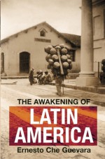 The Awakening of Latin America: A Classic Anthology of Che Guevara's Writing on Latin America - Ernesto Guevara, Maria Del Carmen Ariet Garcia