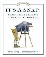 It's a Snap!: George Eastman's First Photo - Monica Kulling, Bill Slavin