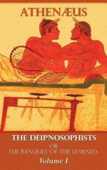 The Deipnosophists, or Banquet of the Learned: Volume I - Athenaeus, Charles Duke Yonge