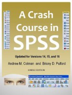 A Crash Course in SPSS: Updated for Versions 14, 15, and 16 - Briony D. Pulford, Andrew M. Colman