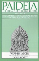 Paideia 3: The Ideals of Greek Culture: The Conflict of Cultural Ideals in the Age of Plato - Werner Wilhelm Jaeger