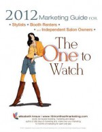 2012 Marketing Guide for Stylists, Booth Renters and Independent Salon Owners: The One to Watch - Elizabeth Kraus