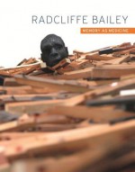 Radcliffe Bailey: Memory as Medicine - Carol Thompson, Rene Paul Barilleaux, Manthia Diawara, Michael Rooks, Edward S. Spriggs