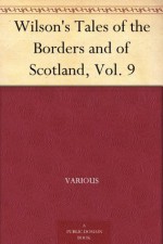 Wilson's Tales of the Borders and of Scotland, Vol. 9 - Various, Alexander Leighton