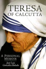 Teresa of Calcutta: A Personal Memoir - José Luis Gonzalez-Balado